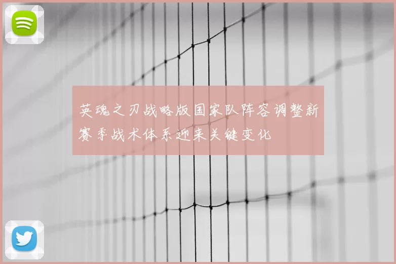 英魂之刃战略版国家队阵容调整新赛季战术体系迎来关键变化