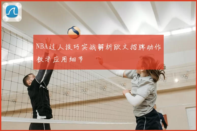 NBA过人技巧实战解析欧文招牌动作教学应用细节
