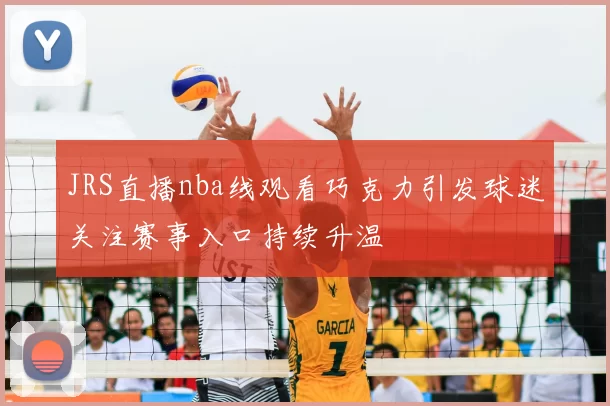 JRS直播nba线观看巧克力引发球迷关注赛事入口持续升温